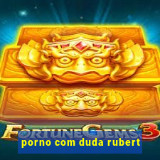 porno com duda rubert